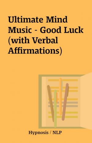 Ultimate Mind Music – Good Luck (with Verbal Affirmations)