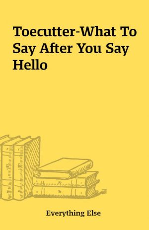 Toecutter-What To Say After You Say Hello