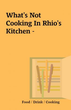 What’s Not Cooking In Rhio’s Kitchen –