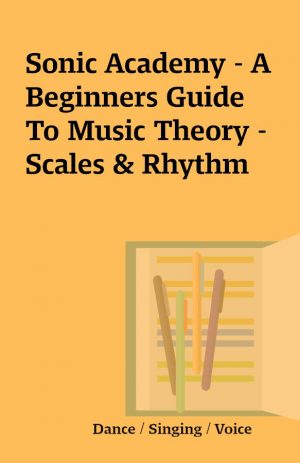 Sonic Academy – A Beginners Guide To Music Theory – Scales & Rhythm