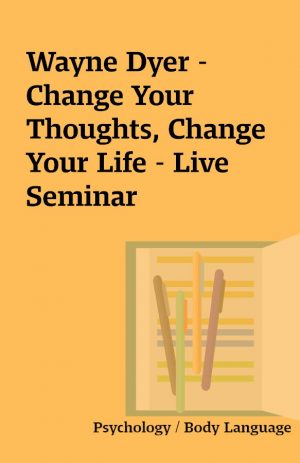 Wayne Dyer – Change Your Thoughts, Change Your Life – Live Seminar