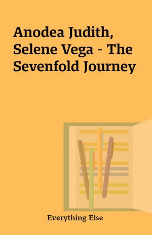 Anodea Judith, Selene Vega – The Sevenfold Journey