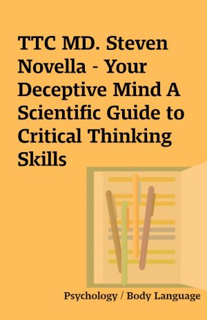 TTC MD. Steven Novella – Your Deceptive Mind A Scientific Guide to Critical Thinking Skills