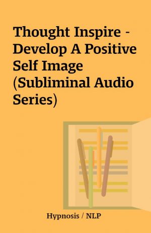 Thought Inspire – Develop A Positive Self Image (Subliminal Audio Series)