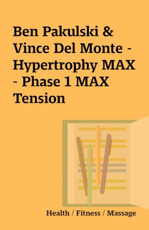 Ben Pakulski & Vince Del Monte – Hypertrophy MAX – Phase 1 MAX Tension