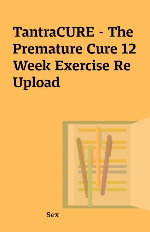 TantraCURE – The Premature Cure 12 Week Exercise Re Upload