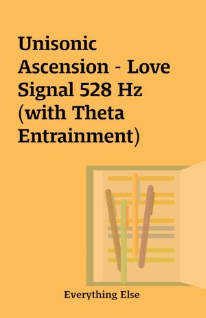 Unisonic Ascension – Love Signal 528 Hz (with Theta Entrainment)