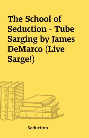 The School of Seduction – Tube Sarging by James DeMarco (Live Sarge!)