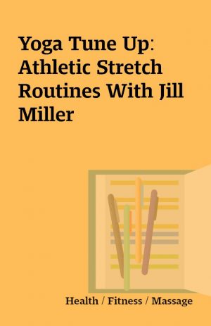 Yoga Tune Up: Athletic Stretch Routines With Jill Miller