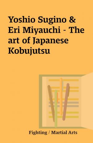 Yoshio Sugino & Eri Miyauchi – The art of Japanese Kobujutsu