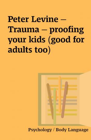 Peter Levine — Trauma — proofing your kids (good for adults too)