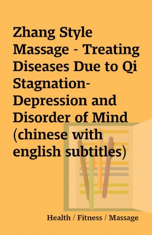 Zhang Style Massage – Treating Diseases Due to Qi Stagnation-Depression and Disorder of Mind (chinese with english subtitles)