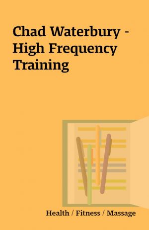 Chad Waterbury – High Frequency Training