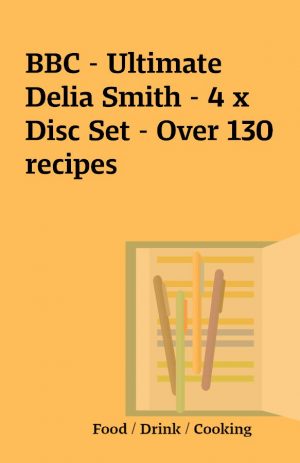 BBC – Ultimate Delia Smith – 4 x Disc Set – Over 130 recipes