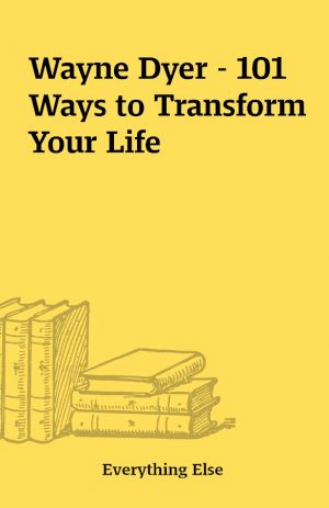 Wayne Dyer – 101 Ways to Transform Your Life