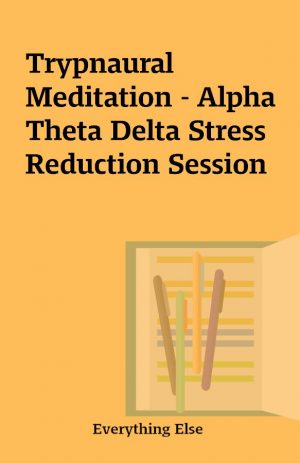 Trypnaural Meditation – Alpha Theta Delta Stress Reduction Session