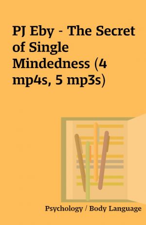 PJ Eby – The Secret of Single Mindedness (4 mp4s, 5 mp3s)