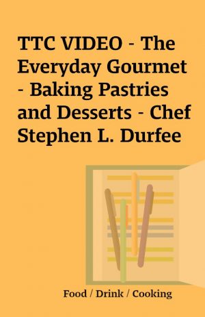 TTC VIDEO – The Everyday Gourmet – Baking Pastries and Desserts – Chef Stephen L. Durfee