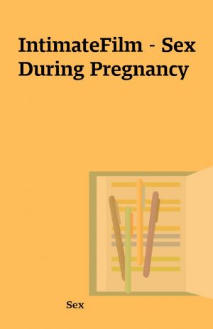 IntimateFilm – Sex During Pregnancy