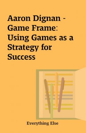 Aaron Dignan – Game Frame: Using Games as a Strategy for Success