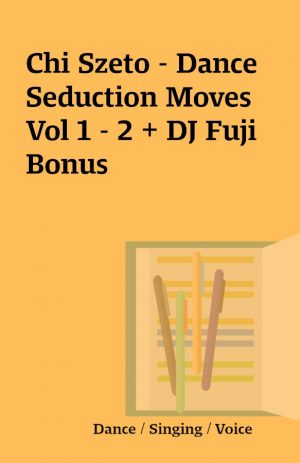 Chi Szeto – Dance Seduction Moves Vol 1 – 2 + DJ Fuji Bonus