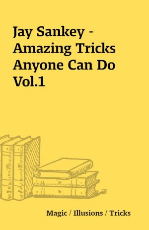 Jay Sankey – Amazing Tricks Anyone Can Do Vol.1