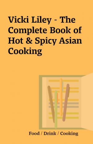 Vicki Liley – The Complete Book of Hot & Spicy Asian Cooking