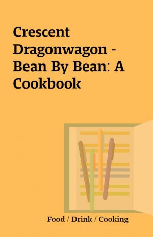 Crescent Dragonwagon – Bean By Bean: A Cookbook