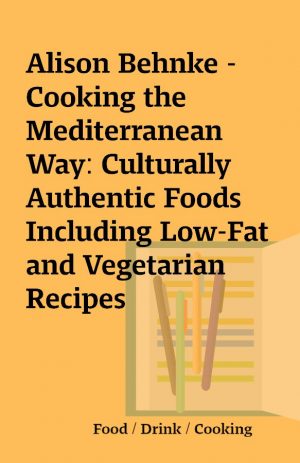 Alison Behnke – Cooking the Mediterranean Way: Culturally Authentic Foods Including Low-Fat and Vegetarian Recipes