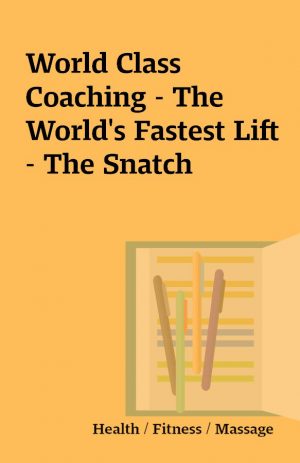 World Class Coaching – The World’s Fastest Lift – The Snatch