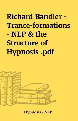 Richard Bandler – Trance-formations – NLP & the Structure of Hypnosis .pdf