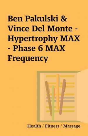 Ben Pakulski & Vince Del Monte – Hypertrophy MAX – Phase 6 MAX Frequency