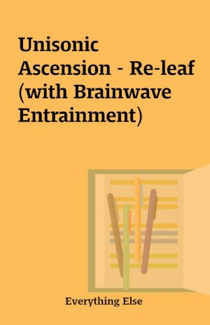 Unisonic Ascension – Re-leaf (with Brainwave Entrainment)