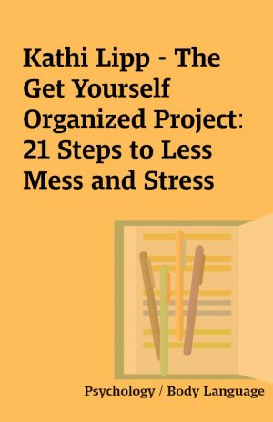 Kathi Lipp – The Get Yourself Organized Project: 21 Steps to Less Mess and Stress