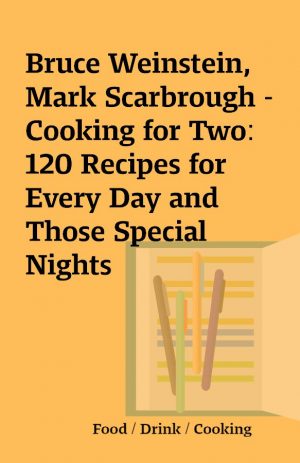 Bruce Weinstein, Mark Scarbrough – Cooking for Two: 120 Recipes for Every Day and Those Special Nights