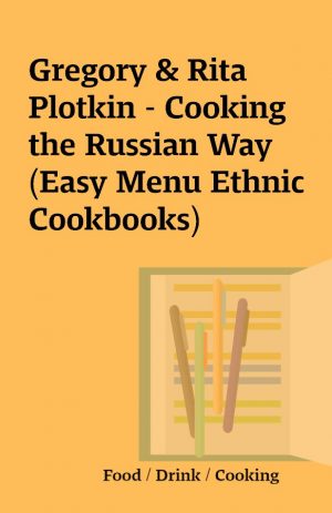 Gregory & Rita Plotkin – Cooking the Russian Way (Easy Menu Ethnic Cookbooks)