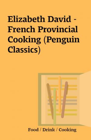 Elizabeth David – French Provincial Cooking (Penguin Classics)