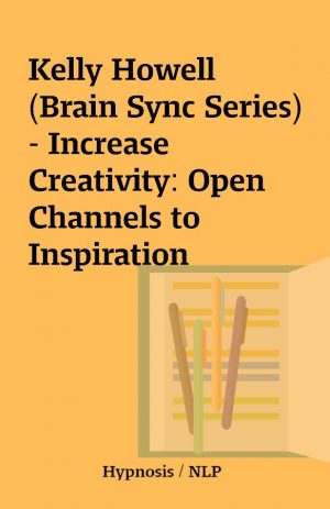 Kelly Howell (Brain Sync Series) – Increase Creativity: Open Channels to Inspiration