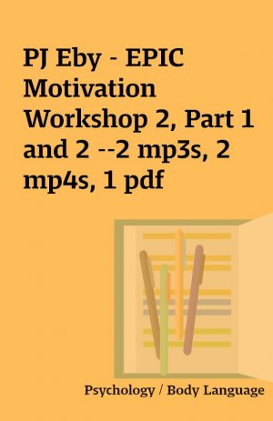 PJ Eby – EPIC Motivation Workshop 2, Part 1 and 2 –2 mp3s, 2 mp4s, 1 pdf