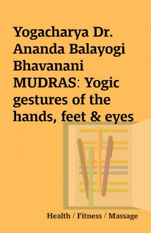 Yogacharya Dr. Ananda Balayogi Bhavanani MUDRAS: Yogic gestures of the hands, feet & eyes