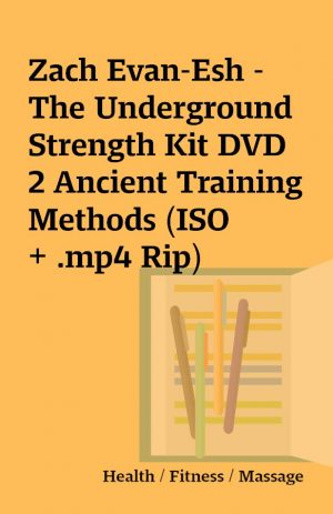 Zach Evan-Esh – The Underground Strength Kit DVD 2 Ancient Training Methods (ISO + .mp4 Rip)