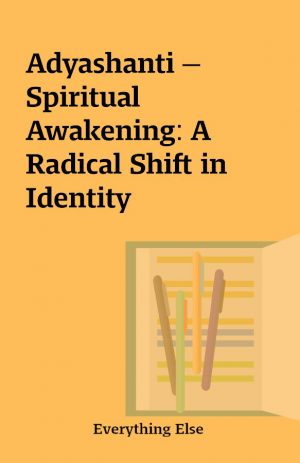 Adyashanti — Spiritual Awakening: A Radical Shift in Identity