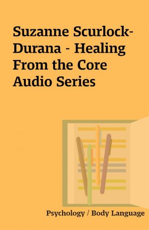 Suzanne Scurlock-Durana – Healing From the Core Audio Series