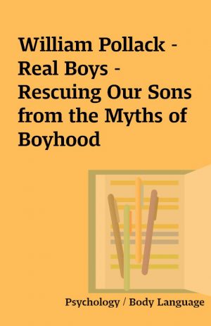 William Pollack – Real Boys – Rescuing Our Sons from the Myths of Boyhood