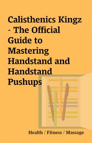 Calisthenics Kingz – The Official Guide to Mastering Handstand and Handstand Pushups