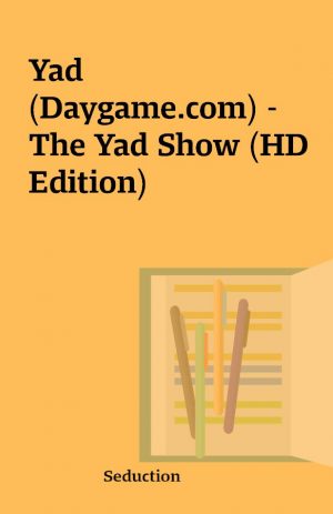 Yad (Daygame.com) – The Yad Show (HD Edition)