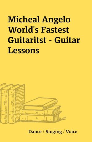 Micheal Angelo World’s Fastest Guitaritst – Guitar Lessons