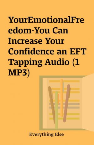 YourEmotionalFreedom-You Can Increase Your Confidence an EFT Tapping Audio (1 MP3)