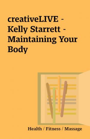 creativeLIVE – Kelly Starrett – Maintaining Your Body