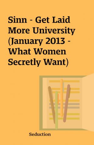 Sinn – Get Laid More University (January 2013 – What Women Secretly Want)